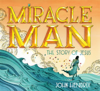 Miracle Man : The Story of Jesus - John Hendrix