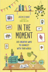 In the Moment : Guided Journal : 365 Creative Ways to Connect with Your World - Jocelyn de Kwant