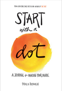 Start with a Dot : Guided Journal : A Journal for Making Your Mark - Peter H. Reynolds