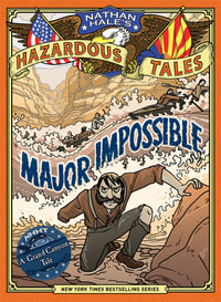 Nathan Hale’s Hazardous Tales : Major Impossible : Nathan Hale's Hazardous Tales - Nathan Hale