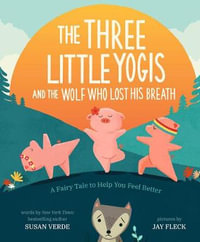 The Three Little Yogis and the Wolf Who Lost His Breath : A Fairy Tale to Help You Feel Better - Susan Verde