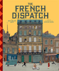 The French Dispatch : The Wes Anderson Collection - Matt Zoller Seitz