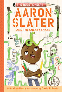 Aaron Slater and the Sneaky Snake : The Questioneers Book #6 - Andrea Beaty