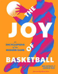 The Joy of Basketball : An Encyclopedia of the Modern Game - Ben Detrick