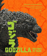 Godzilla: The First 70 Years : The Official Illustrated History of the Japanese Productions - Steve Ryfle