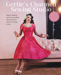 Gertie's Charmed Sewing Studio : Pattern Making and Couture-Style Techniques for Perfect Vintage Looks - Gretchen Hirsch