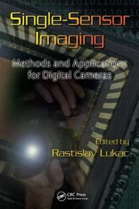 Single-Sensor Imaging : Methods and Applications for Digital Cameras - Rastislav Lukac