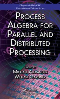 Process Algebra for Parallel and Distributed Processing : Chapman & Hall/Crc Computational Science - Michael Alexander