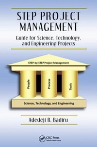 STEP Project Management : Guide for Science, Technology, and Engineering Projects - Adedeji B. , Ohio) Badiru