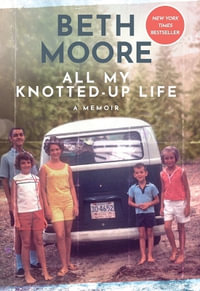 All My Knotted-Up Life : A Memoir - Beth Moore