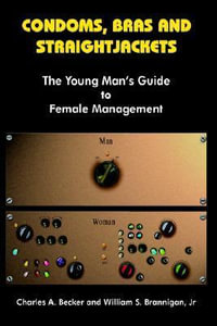 Condoms, Bras and Straightjackets - Charles A. Becker