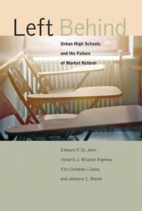 Left Behind : Urban High Schools and the Failure of Market Reform - Edward P. St. John
