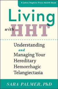 Living with HHT : Understanding and Managing Your Hereditary Hemorrhagic Telangiectasia - Sara Palmer
