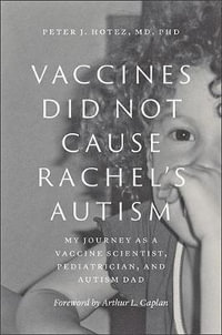 Vaccines Did Not Cause Rachel's Autism : My Journey as a Vaccine Scientist, Pediatrician, and Autism Dad - Peter J. Hotez