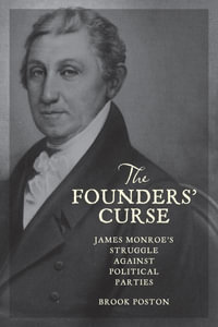 The Founders' Curse : James Monroe's Struggle against Political Parties - Brook Poston