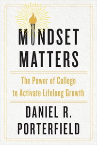 Mindset Matters : The Power of College to Activate Lifelong Growth - Daniel R. Porterfield