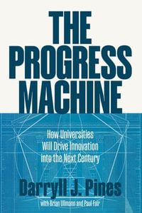 The Progress Machine : How Universities Will Drive Innovation into the Next Century - Darryll J. Pines