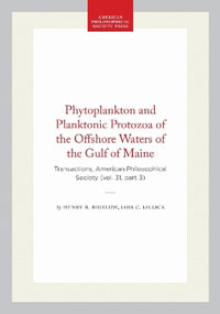 Phytoplankton and Planktonic Protozoa of the Offshore Waters of the Gulf of Maine : Transactions, American Philosophical Society (Vol. 31, Part 3) - Henry B. Lois C. Bigelow Lillick