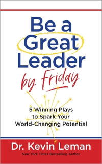 Be a Great Leader by Friday : 5 Winning Plays to Spark Your World-Changing Potential - Dr Kevin Leman