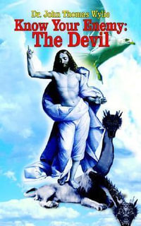 Know Your Enemy : The Devil - Dr. John Thomas Wylie