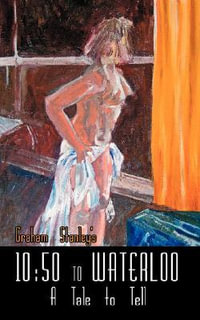 10 : 50 to Waterloo: A Tale to Tell - Graham Stanley