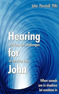 Hearing for John : Defying the Challenges of Hearing Loss - John Marshall Mills
