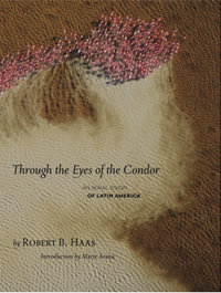 Through the Eyes of the Condor : An Aerial Vision of Latin America - Robert Bartlett Haas