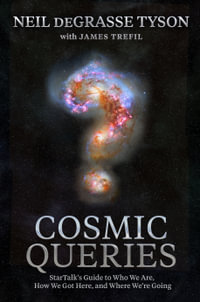 Cosmic Queries : StarTalk's Guide to Who We Are, How We Got Here, and Where We're Going - Neil deGrasse Tyson