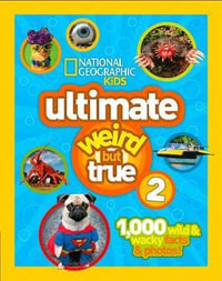 Ultimate Weird But True! 2 : 1,000 Wild & Wacky Facts & Photos! - National Geographic Kids