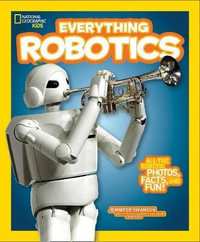Everything Robotics : All the Photos, Facts, and Fun to Make You Race for Robots - Jennifer Swanson