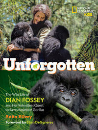Unforgotten : The Wild Life of Dian Fossey and Her Relentless Quest to Save Mountain Gorillas - Anita Silvey