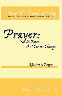 Prayer : A Force That Causes Change: Effective in Prayer: Volume 4 - Williamson David Williamson
