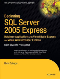 Beginning SQL Server 2005 Express Database Applications with Visual Basic Express and Visual Web Developer Express : From Novice to Professional - Rick Dobson