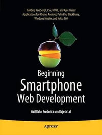 Beginning Smartphone Web Development : Building JavaScript, CSS, HTML and Ajax-based Applications for iPhone, Android, Palm Pre, BlackBerry, Windows Mobile and Nokia S60 - Gail Frederick