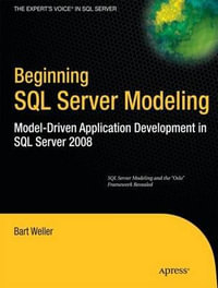 Beginning SQL Server Modeling : Model-Driven Application Development in SQL Server 2008 - Bart Weller