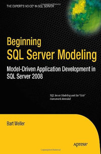 Expert's Voice in SQL Server : Model-Driven Application Development in SQL Server 2008 - Bart Weller