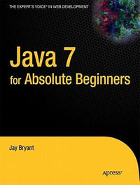 Java 7 for Absolute Beginners : For Absolute Beginners - Jay Bryant