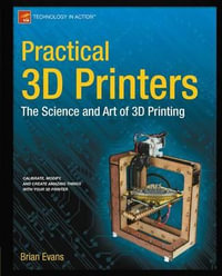 Practical 3D Printers : The Science and Art of 3D Printing - Brian Evans