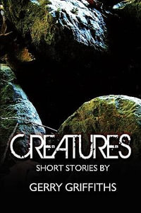 Creatures : Short Stories by - Gerry Griffiths