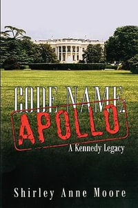 Code Name Apollo : A Kennedy Legacy - Shirley Anne Moore
