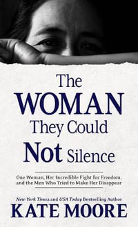 The Woman They Could Not Silence : One Woman, Her Incredible Fight for Freedom, and the Men Who Tried to Make Her Disappear - Kate Moore