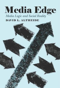 Media Edge : Media Logic and Social Reality - David L. Altheide