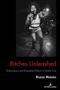 Bitches Unleashed : Performance and Embodied Politics in Favela Funk - Raquel Moreira