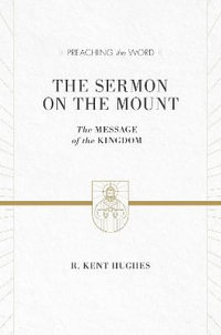 The Sermon on the Mount : The Message of the Kingdom (ESV Edition) - R. Kent Hughes