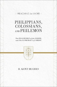 Philippians, Colossians, and Philemon : The Fellowship of the Gospel and The Supremacy of Christ (2 volumes in 1 / ESV Edition) - R. Kent Hughes