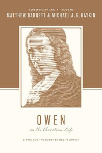 Owen on the Christian Life : Living for the Glory of God in Christ - Matthew Barrett