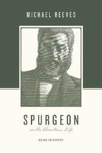 Spurgeon on the Christian Life : Alive in Christ - Michael Reeves