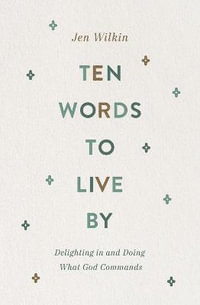 Ten Words to Live By : Delighting in and Doing What God Commands - Jen Wilkin