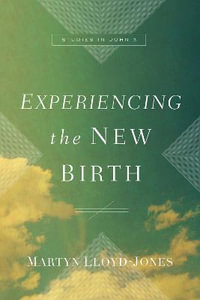 Experiencing the New Birth : Studies in John 3 - Martyn Lloyd-Jones