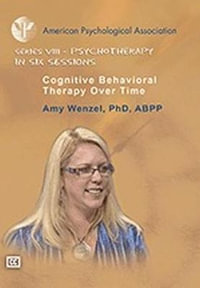 Cognitive Behavioral Therapy Over Time : Psychotherapy in Six Sessions Video Series